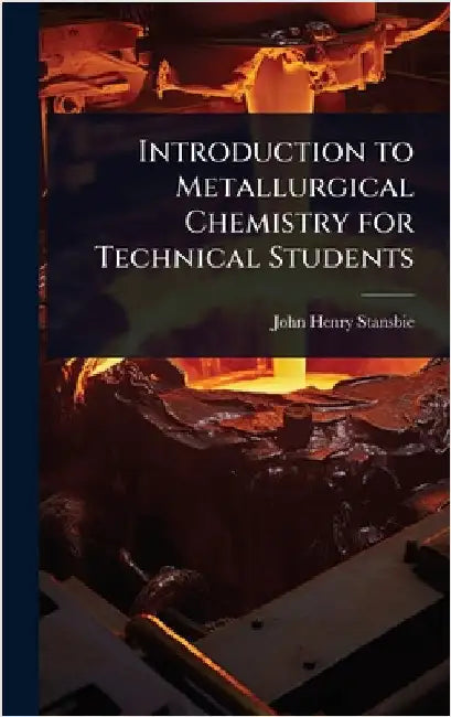 Introduction to Metallurgical Chemistry for Technical Students by John Henry Stansbie