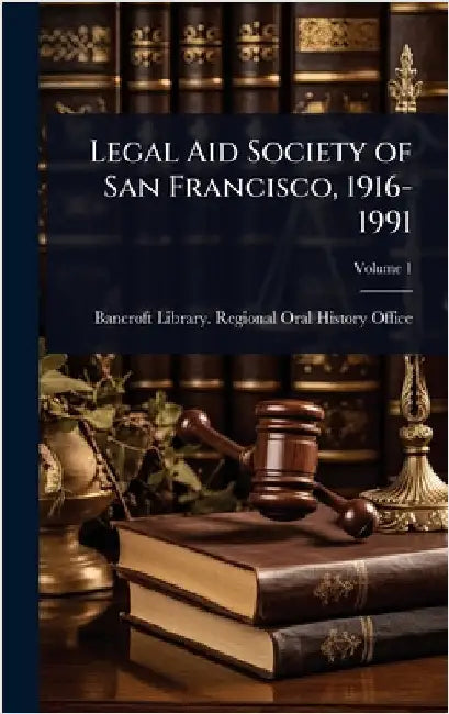 Legal Aid Society of San Francisco, 1916-1991 by Bancroft Library Regional Oral Histo