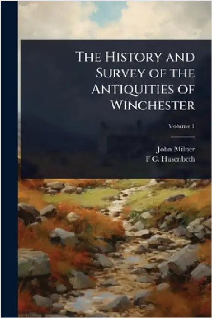 The History and Survey of the Antiquities of Winchester by John Milner