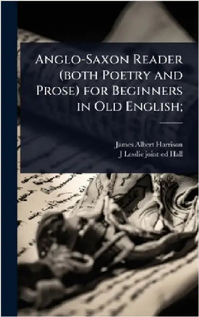 Anglo-Saxon Reader (both Poetry and Prose) for Beginners in Old English; by Harrison, James Albert