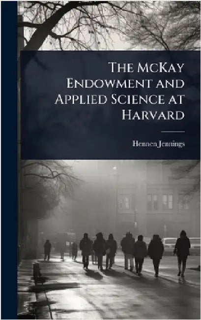 The McKay Endowment and Applied Science at Harvard by Hennen Jennings