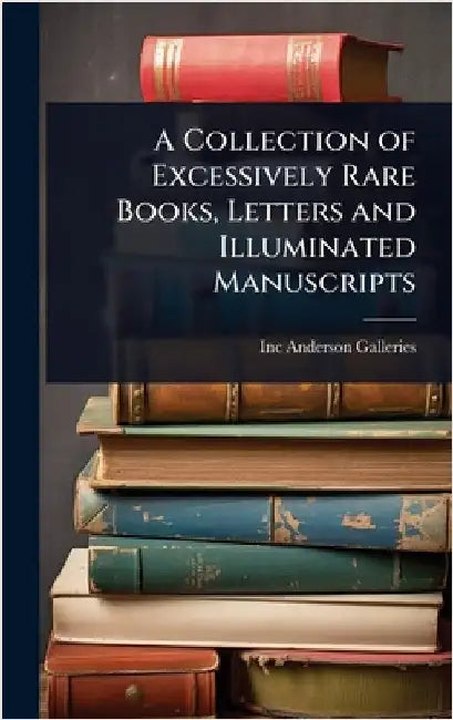 A Collection of Excessively Rare Books, Letters and Illuminated Manuscripts by Anderson Galleries, Inc