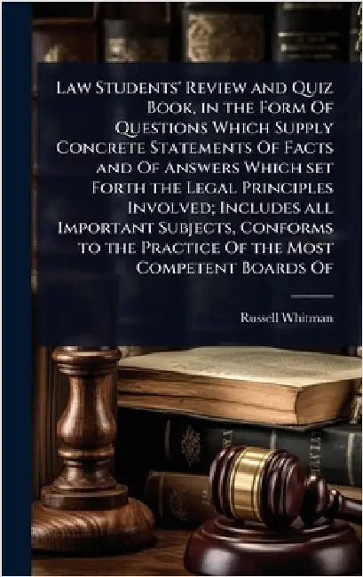 Law Students' Review and Quiz Book, in the Form Of Questions Which Supply Concrete Statements Of Facts and Of Answers Which set Forth the Legal Princi by Whitman, Russell