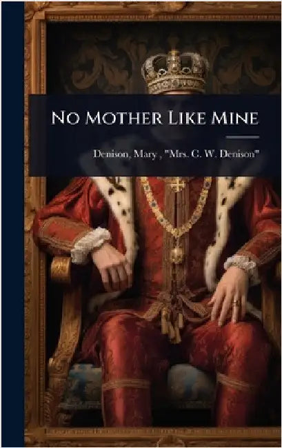 No Mother Like Mine by Denison, Mary (Andrews) Mrs C. W.