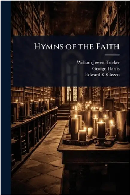 Hymns of the Faith by William Jewett Tucker