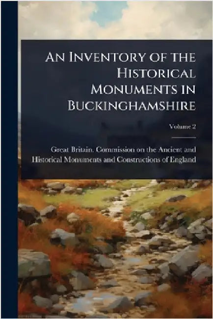 An Inventory of the Historical Monuments in Buckinghamshire by Great Britain Commission on the Anci