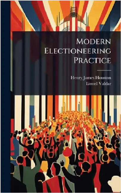 Modern Electioneering Practice by Henry James Houston