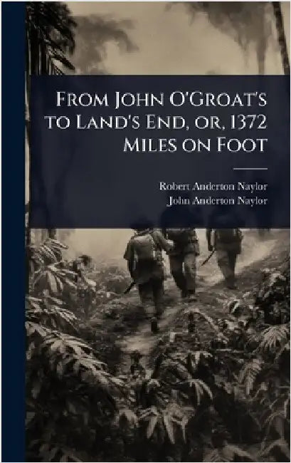 From John O'Groat's to Land's End, or, 1372 Miles on Foot by Robert Anderton Naylor
