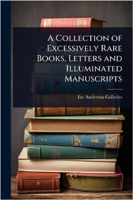 A Collection of Excessively Rare Books, Letters and Illuminated Manuscripts by Inc Anderson Galleries
