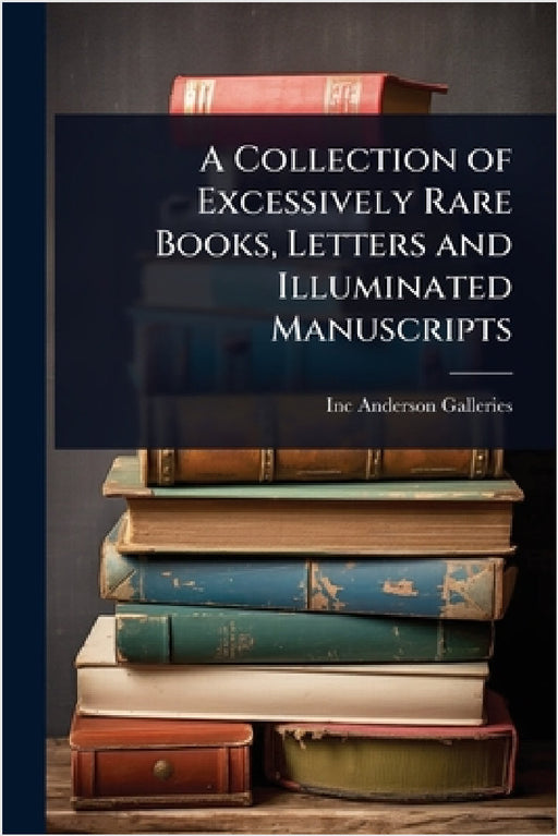 A Collection of Excessively Rare Books, Letters and Illuminated Manuscripts by Inc Anderson Galleries