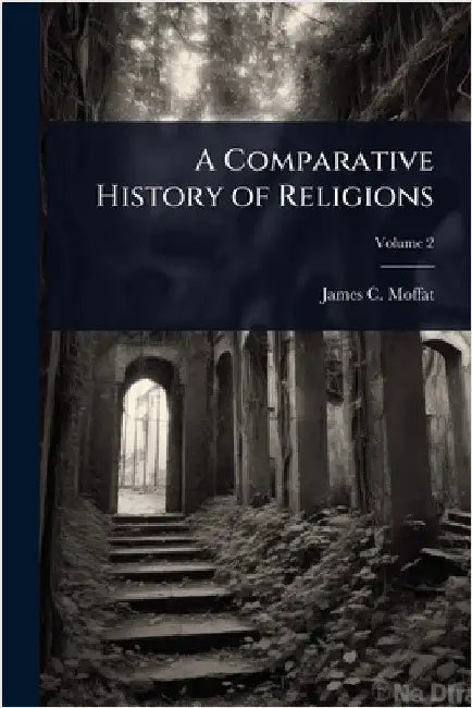 A Comparative History of Religions by James C. 1811-1890 Moffat