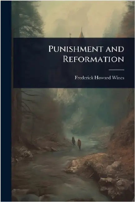Punishment and Reformation by Frederick Howard Wines