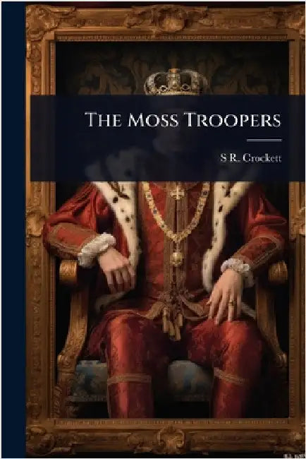 The Moss Troopers by Crockett, S. R. 1860-1914
