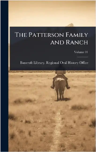 The Patterson Family and Ranch by Bancroft Library Regional Oral Histo