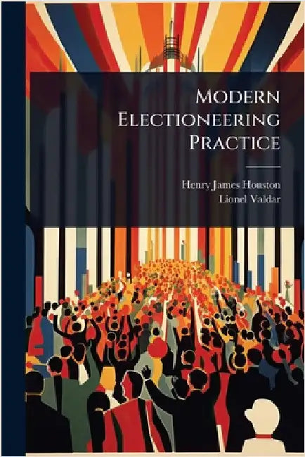 Modern Electioneering Practice by Henry James Houston