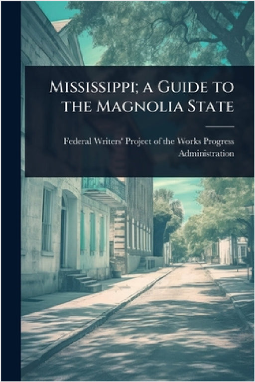 Mississippi; a Guide to the Magnolia State by Federal Writers' Project of the Works