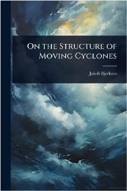 On the Structure of Moving Cyclones by Bjerknes, Jakob