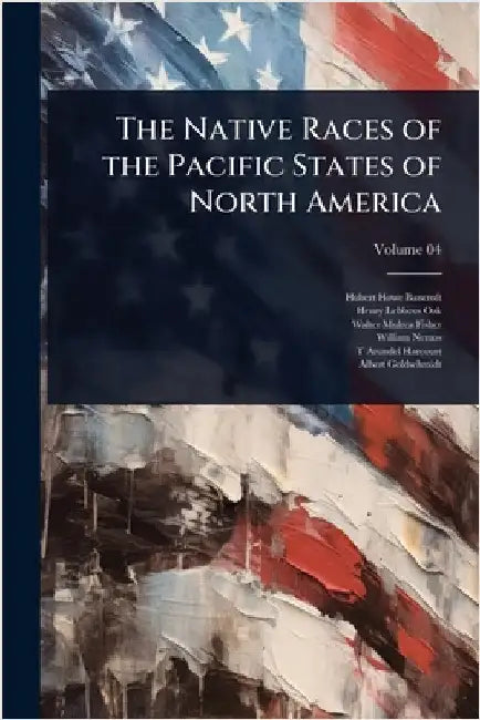 The Native Races of the Pacific States of North America by Hubert Howe Bancroft