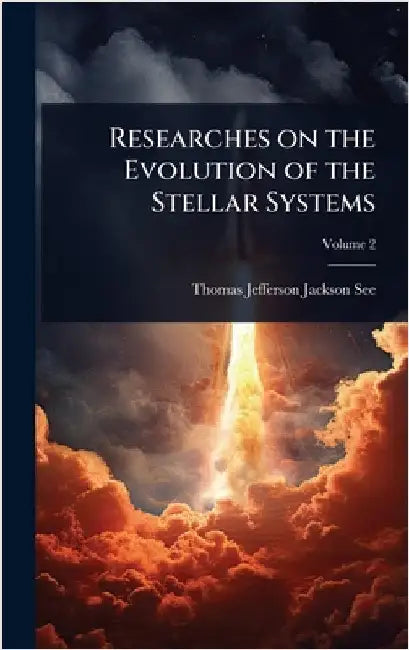 Researches on the Evolution of the Stellar Systems by See, Thomas Jefferson Jackson