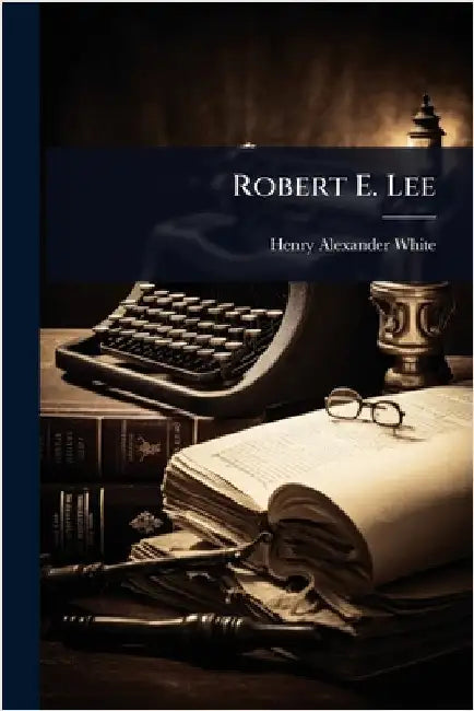 Robert E. Lee by Henry Alexander White