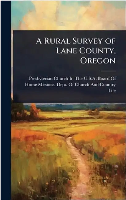 A Rural Survey of Lane County, Oregon by Presbyterian Church in the U S a Boa