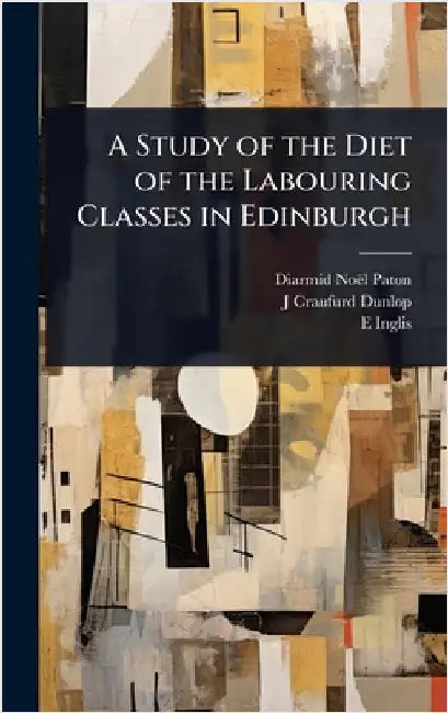 A Study of the Diet of the Labouring Classes in Edinburgh by Diarmid Noël Paton