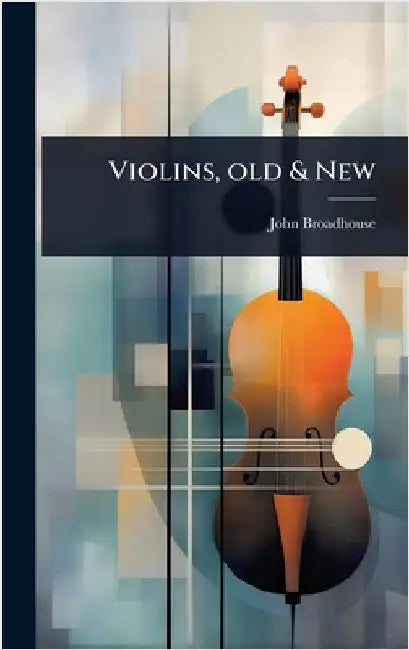 Violins, old & New by John Broadhouse