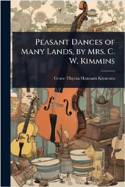Peasant Dances of Many Lands, by Mrs. C. W. Kimmins by Grace Thyrza Hannam Kimmins