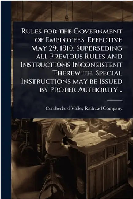 Rules for the Government of Employees. Effective May 29, 1910. Superseding all Previous Rules and Instructions Inconsistent Therewith. Special Instruc by Cumberland Valley Railroad Company