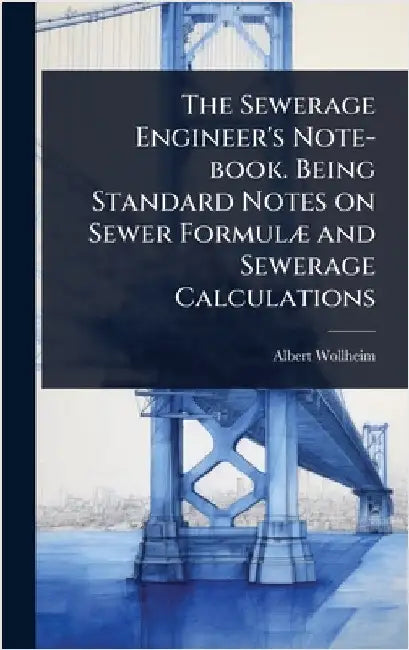 The Sewerage Engineer's Note-book. Being Standard Notes on Sewer FormulÃ] and Sewerage Calculations by Wollheim, Albert