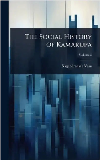 The Social History of Kamarupa by Vasu, Nagendranath