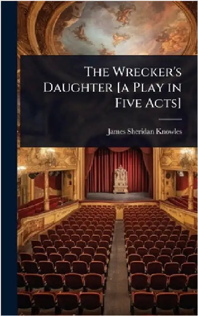 The Wrecker's Daughter [a Play in Five Acts] by Knowles, James Sheridan