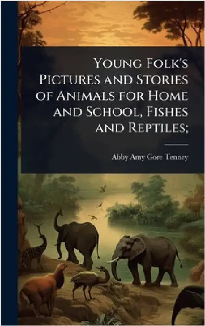 Young Folk's Pictures and Stories of Animals for Home and School, Fishes and Reptiles; by Tenney, Abby Amy Gore