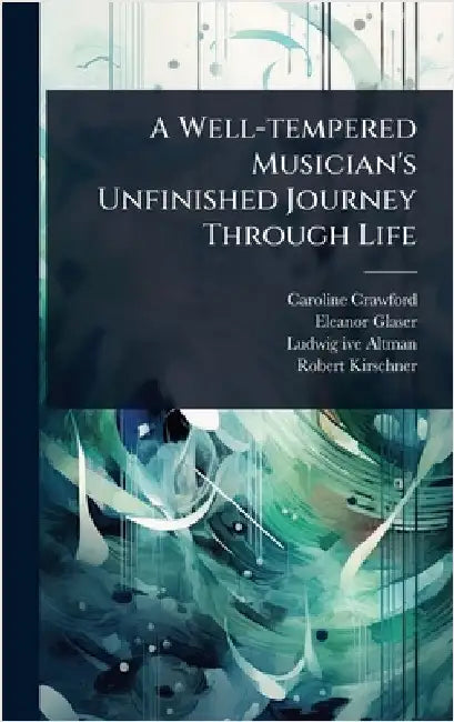A Well-tempered Musician's Unfinished Journey Through Life by Crawford, Caroline