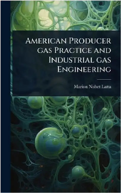 American Producer gas Practice and Industrial gas Engineering by Marion Nisbet Latta