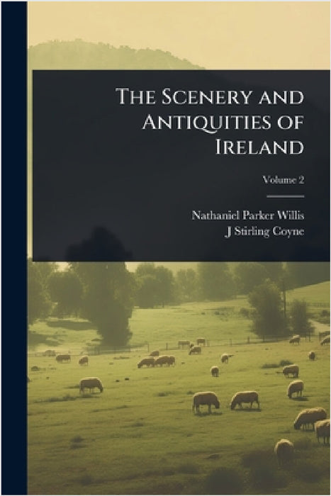 The Scenery and Antiquities of Ireland by Nathaniel Parker Willis, J. Stirling 1803-1868 Coyne