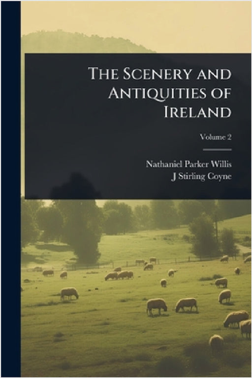 The Scenery and Antiquities of Ireland by Nathaniel Parker Willis, J. Stirling 1803-1868 Coyne