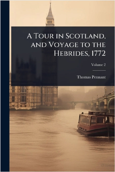 A Tour in Scotland, and Voyage to the Hebrides, 1772 by Thomas Pennant