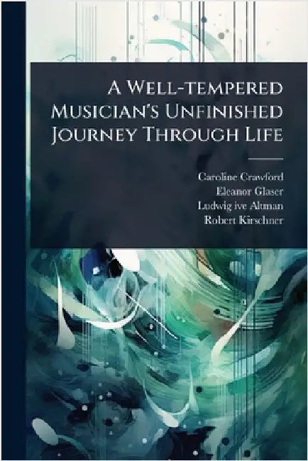 A Well-tempered Musician's Unfinished Journey Through Life by Caroline Crawford