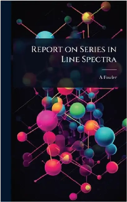 Report on Series in Line Spectra by A. 1868-1940 Fowler
