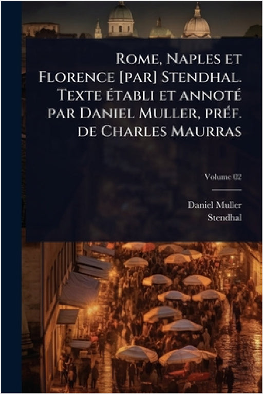 Rome, Naples et Florence [par] Stendhal. Texte Ã(c)tabli et annotÃ(c) par Daniel Muller, prÃ(c)f. de Charles Maurras by Daniel Muller, 1783-1842 Stendhal