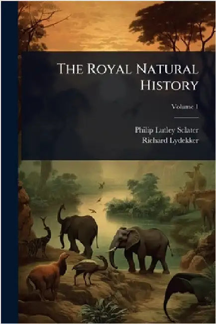 The Royal Natural History by Philip Lutley Sclater