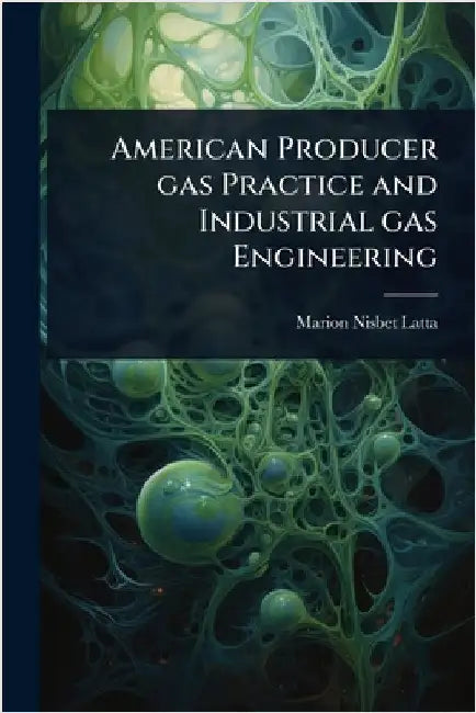 American Producer gas Practice and Industrial gas Engineering by Latta, Marion Nisbet