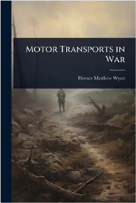 Motor Transports in War by Horace Matthew Wyatt