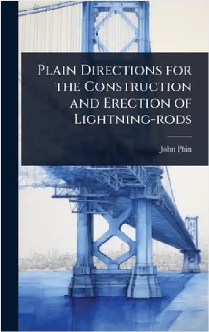 Plain Directions for the Construction and Erection of Lightning-rods by John Phin