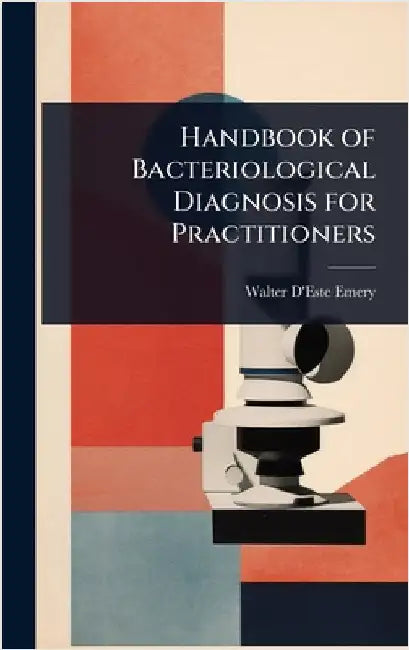 Handbook of Bacteriological Diagnosis for Practitioners by Walter D'Este Emery