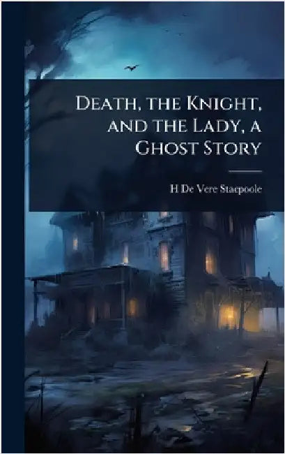 Death, the Knight, and the Lady, a Ghost Story by Stacpoole, H. De Vere 1863-1951