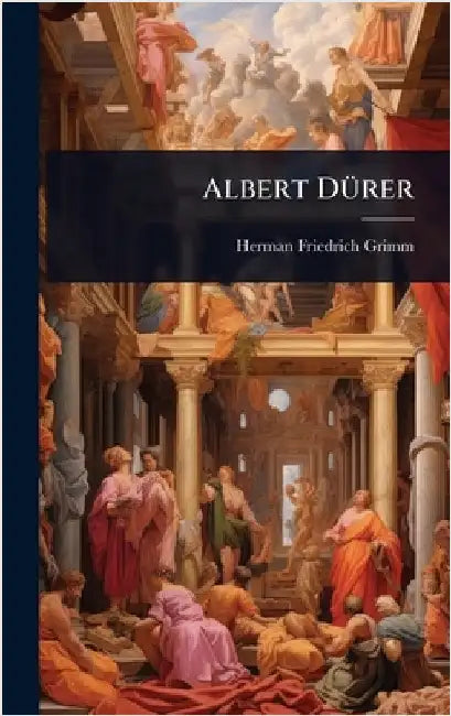 Albert DÃ1/4rer by Herman Friedrich Grimm