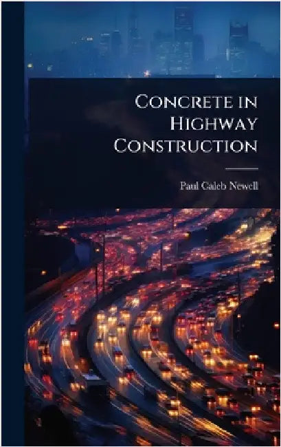 Concrete in Highway Construction by Newell, Paul Caleb