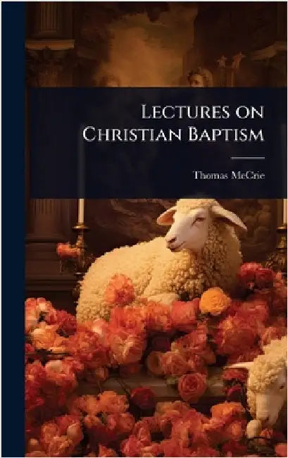 Lectures on Christian Baptism by McCrie, Thomas